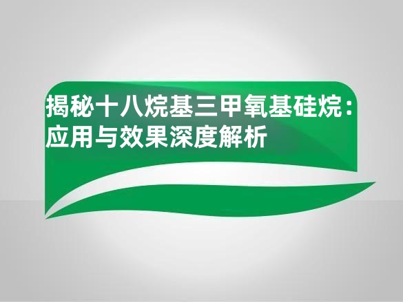 揭秘十八烷基三甲氧基硅烷:应用与效果深度解析