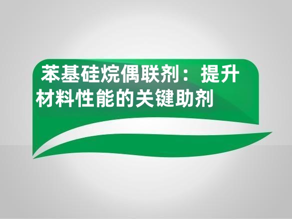 苯基硅烷偶联剂:提升材料性能的关键助剂