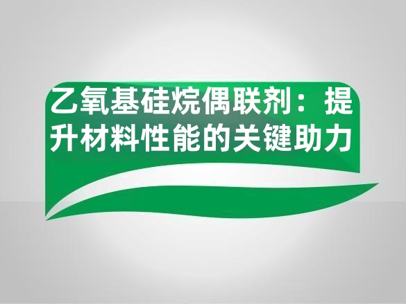 乙氧基硅烷偶联剂:提升材料性能的关键助力