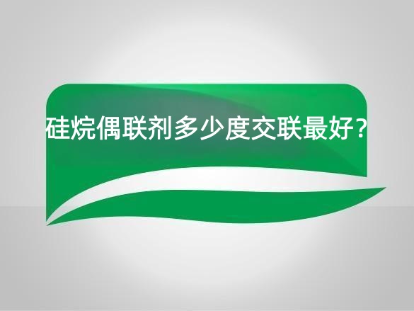 硅烷偶联剂多少度交联最好?